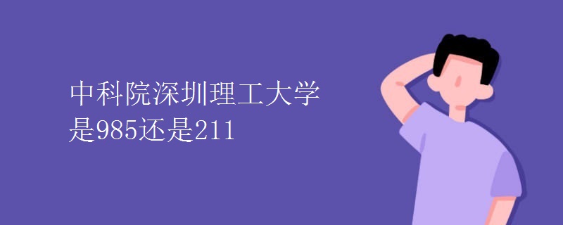 中科院深圳理工大学是985还是211