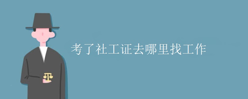 考了社工证去哪里找工作