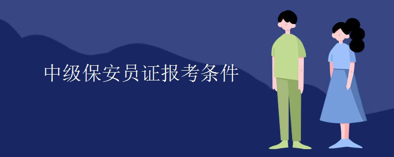 中级保安员证报考条件