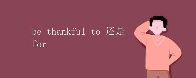 be thankful to 还是for